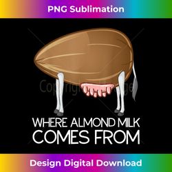 Funny Where Almond Milk Comes From - Milk The Almond - Sophisticated PNG Sublimation File - Spark Your Artistic Genius
