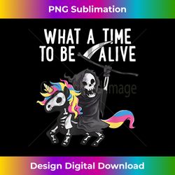 what a time to be alive unicorn sugar skull grim reaper - artisanal sublimation png file - ideal for imaginative endeavors