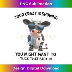 your crazy is showing you might want to tuck that back in - bohemian sublimation digital download - striking & memorable impressions