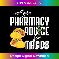 Will Give Pharmacy Advice for Tacos - Pharmacy Pharmacist - Artisanal Sublimation PNG File - Access the Spectrum of Sublimation Artistry