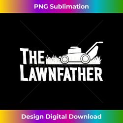 Gardening Tee The Lawn father Funny Gardening Lawn Care - Sleek Sublimation PNG Download - Rapidly Innovate Your Artistic Vision