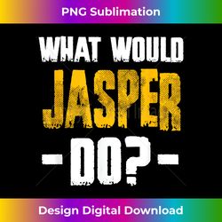 What Would Jasper Do Funny Name Jasper - Bohemian Sublimation Digital Download - Customize with Flair