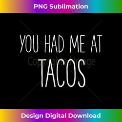 You Had Me At Tacos Funny - Eco-Friendly Sublimation PNG Download - Channel Your Creative Rebel