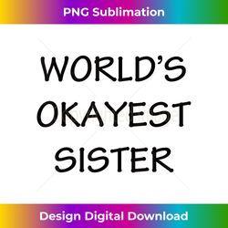 world's okayest sister funny t shirt gift idea for your sist - Contemporary PNG Sublimation Design - Customize with Flair