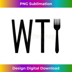 what the fork tank top - wtfork tank top - humorous pun tank top - futuristic png sublimation file - channel your creative rebel