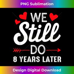 We Still DO 8 Year Wedding Anniversary Married Couples - Crafted Sublimation Digital Download - Infuse Everyday with a Celebratory Spirit