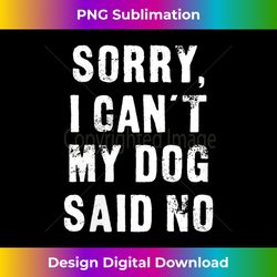 Womens Sorry I Can't My Dog Said No Funny V-Neck - Sophisticated PNG Sublimation File - Ideal for Imaginative Endeavors