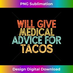 Vintage Saying Funny Will Give Medical Advice For Tacos - Crafted Sublimation Digital Download - Reimagine Your Sublimation Pieces