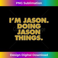 I'm Jason Doing Jason things, Funny Birthday Name - Vibrant Sublimation Digital Download - Chic, Bold, and Uncompromising
