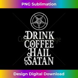 Drink Coffee Hail Satan s for Satanic Satanist Satanism - Crafted Sublimation Digital Download - Infuse Everyday with a Celebratory Spirit