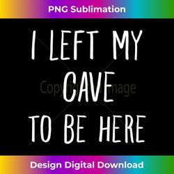 I Left My Cave To Be Here Funny Caveman New Year 2020 Party - Minimalist Sublimation Digital File - Infuse Everyday with a Celebratory Spirit