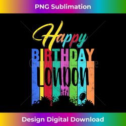 Happy Birthday London Personalized Name Gift Custom B-day - Timeless PNG Sublimation Download - Reimagine Your Sublimation Pieces