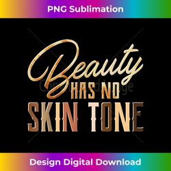 Beauty Has No Skin Tone Melanin Slogan Anti Racism Fun Gift - Minimalist Sublimation Digital File - Lively and Captivating Visuals