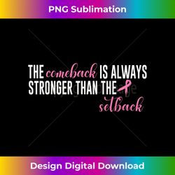 comeback is always stronger than the setback breast cancer - sublimation-optimized png file - lively and captivating visuals