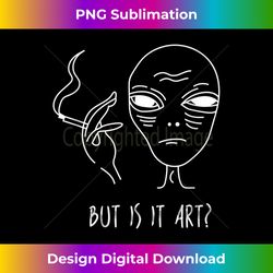 But Is It Art Funny Alien Christmas Party Idea Xmas Gifts - Sublimation-Optimized PNG File - Tailor-Made for Sublimation Craftsmanship