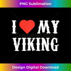 I Love My Viking Clothing Valentine Day GIft for Her Women - Contemporary PNG Sublimation Design - Striking & Memorable Impressions