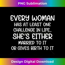 every woman has at least one challenge in life - Classic Sublimation PNG File - Chic, Bold, and Uncompromising