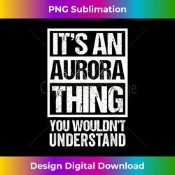 It's An Aurora Thing You Wouldn't Understand - First Name - Sleek Sublimation PNG Download - Spark Your Artistic Genius