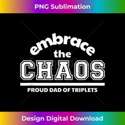 Embrace the Chaos Proud Dad of Triplets Tshirt - Sleek Sublimation PNG Download - Reimagine Your Sublimation Pieces