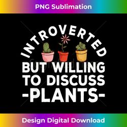 Introverted But Willing To Discuss Plants - Innovative PNG Sublimation Design - Animate Your Creative Concepts