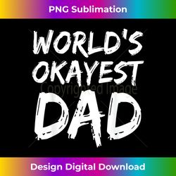 World's Okayest Dad T- Fathers Day - Eco-Friendly Sublimation PNG Download - Chic, Bold, and Uncompromising