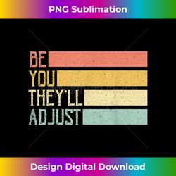 Funny Vintage Minimalist Inspirational Be You They'll Adjust - Timeless PNG Sublimation Download - Customize with Flair