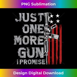 Just One More Gun I Promise (on back) - Chic Sublimation Digital Download - Craft with Boldness and Assurance