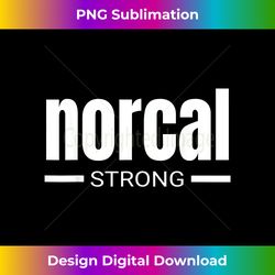 Norcal Strong Northern California Cali Pride & Support Gift - Classic Sublimation PNG File - Channel Your Creative Rebel