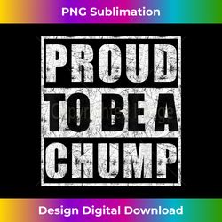 Proud to be a Chump - Vibrant Sublimation Digital Download - Lively and Captivating Visuals
