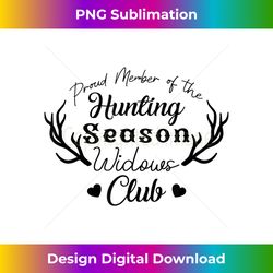 Proud Member Of The Hunting Season Widows Club Hunter - Timeless PNG Sublimation Download - Access the Spectrum of Sublimation Artistry