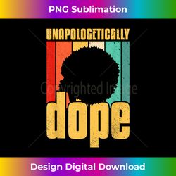 Unapologetically Dope Black Pride Afro Black History Melanin - Crafted Sublimation Digital Download - Channel Your Creative Rebel