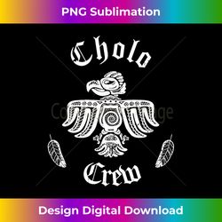 Cholo Crew  Mexican Chicano Cholo clothing for men  Cholo - Eco-Friendly Sublimation PNG Download - Spark Your Artistic Genius