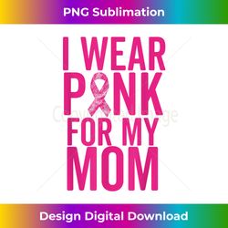 I Wear Pink For My Mom Breast Cancer Mother Love - Sleek Sublimation PNG Download - Striking & Memorable Impressions