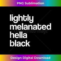 lightly melanated hella black african american tank top - innovative png sublimation design - reimagine your sublimation pieces