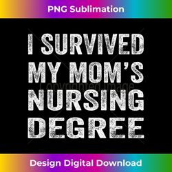 I survived My Mom's Nursing Degree Nursing RN LPN CNA - Classic Sublimation PNG File - Crafted for Sublimation Excellence