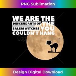 We Are The Descendants Of The Salem Witches ..Couldn't Hang - Sophisticated PNG Sublimation File - Reimagine Your Sublimation Pieces