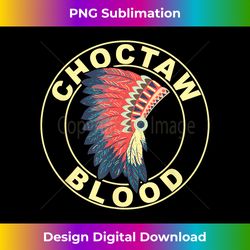 Choctaw Blood Proud Native American Headdress Choctaw Tribe - Artisanal Sublimation PNG File - Pioneer New Aesthetic Frontiers