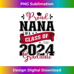 Proud Nana of a class of 2024 graduate for graduation - Artisanal Sublimation PNG File - Challenge Creative Boundaries
