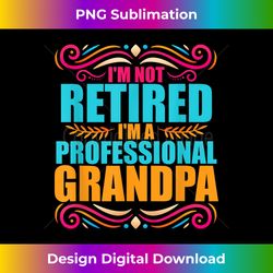 I'm Not Retired I'm A Professional Grandpa Proud Grandpa - Deluxe PNG Sublimation Download - Tailor-Made for Sublimation Craftsmanship