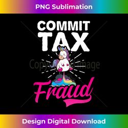commit tax fraud design tax fraud - contemporary png sublimation design - customize with flair