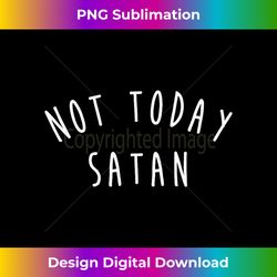 not today satan , cute funny christian gift - chic sublimation digital download - spark your artistic genius