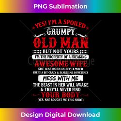 FOR HUSBAND Yes Iu2019m a spoiled Grumpy old man but not yours - Sublimation-Optimized PNG File - Immerse in Creativity with Every Design