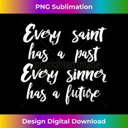 Every Saint Past Every Sinner Future, Philosophy Quote - Sophisticated PNG Sublimation File - Access the Spectrum of Sublimation Artistry