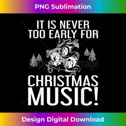Funny It's Never Too Early for Christmas Music - Chic Sublimation Digital Download - Elevate Your Style with Intricate Details
