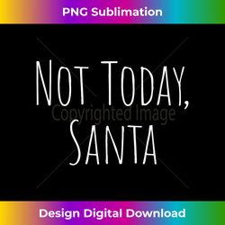Not Today Santa  Funny Christmas Parody Not Today Satan - Contemporary PNG Sublimation Design - Access the Spectrum of Sublimation Artistry