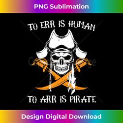 to err is human to arr is pirate crossed swords pirate lover - deluxe png sublimation download - tailor-made for sublimation craftsmanship