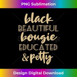 Black Beautiful Bougie Educated & Petty Black Queen - Bohemian Sublimation Digital Download - Enhance Your Art with a Dash of Spice
