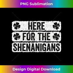 Here For The Shenanigans T- St Patrick's Day - Edgy Sublimation Digital File - Chic, Bold, and Uncompromising