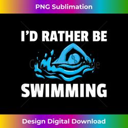 I'd Rather Be Swimming Gift Swimming Swim Swimmer - Deluxe PNG Sublimation Download - Chic, Bold, and Uncompromising