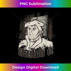 Protestant Martin Luther Nailed it - Reformation Day - Artisanal Sublimation PNG File - Elevate Your Style with Intricate Details